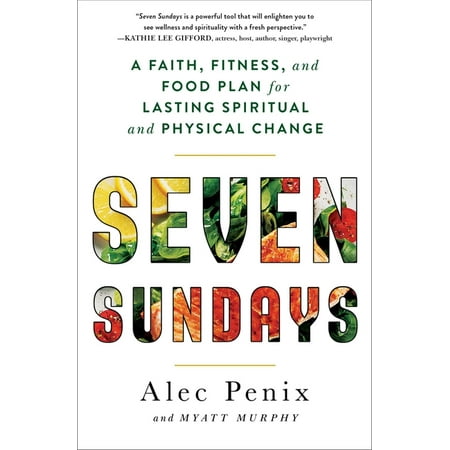 Seven Sundays : A Faith, Fitness, and Food Plan for Lasting Spiritual and Physical Change (Paperback)