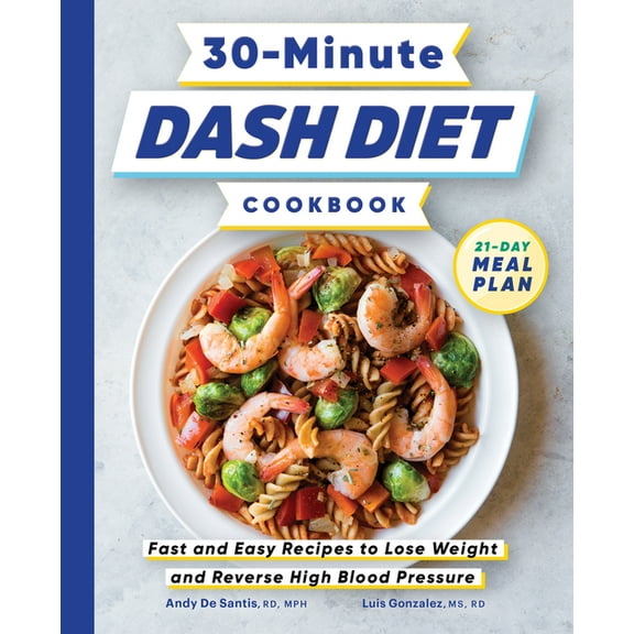 30-Minute Dash Diet Cookbook: Fast and Easy Recipes to Lose Weight and Reverse High Blood Pressure, (Paperback)