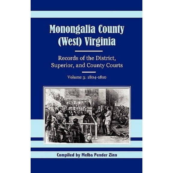 Monongalia County, (West) Virginia, Records of the District, Superior and County Courts, Volume 3: 1804-1810