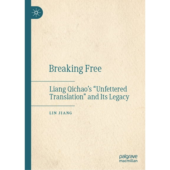 Breaking Free: Liang Qichao's "Unfettered Translation" and Its Legacy, (Hardcover)