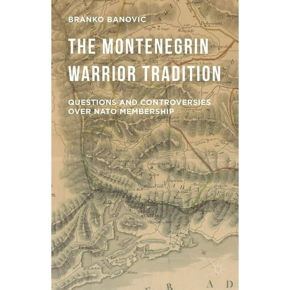 The Montenegrin Warrior Tradition: Questions and Controversies Over NATO Membership, (Hardcover)