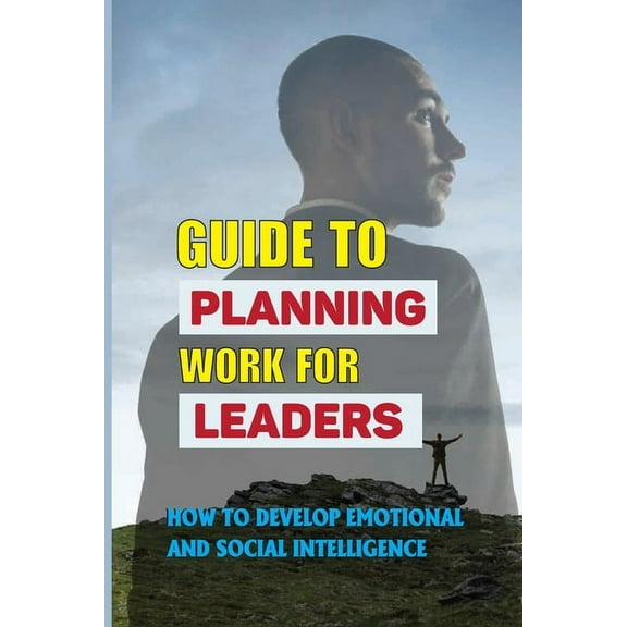 Guide To Planning Work For Leaders : How To Develop Emotional And Social Intelligence: Career Demands (Paperback)