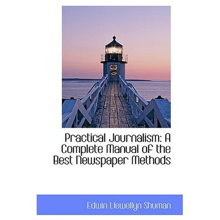 Practical Journalism : A Complete Manual of the Best Newspaper
