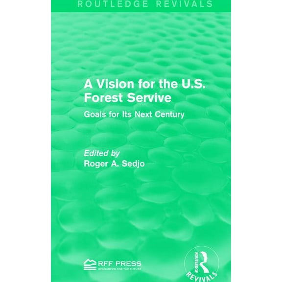Routledge Revivals A Vision for the U.S. Forest Service: Goals for Its Next Century, (Paperback)