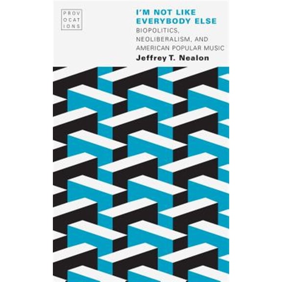 Pre-Owned Provocations: I'm Not Like Everybody Else : Biopolitics, Neoliberalism, and American Popular Music (Paperback)