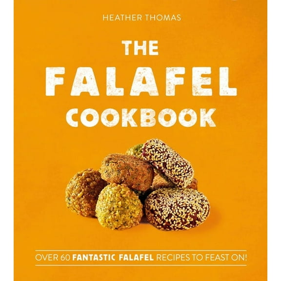 The Falafel Cookbook: Over 60 Fantastic Falafel Recipes to Feast On!, (Hardcover)
