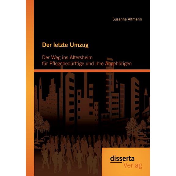 Der letzte Umzug : Der Weg ins Altersheim für Pflegebedürftige und ihre Angehörigen (Paperback)