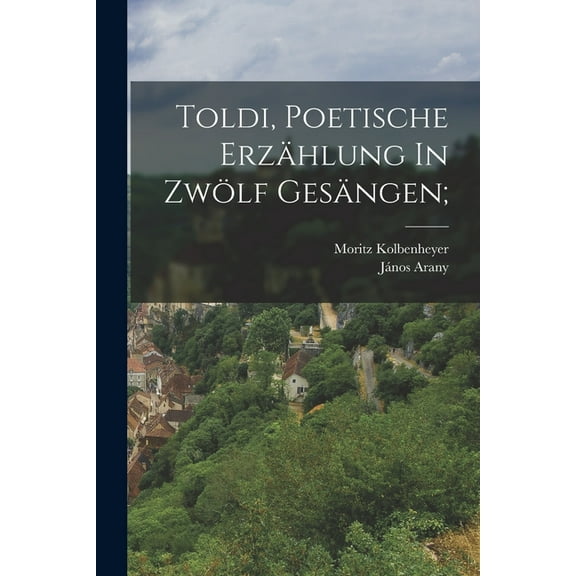 Toldi, Poetische ErzÃ¤hlung In ZwÃ¶lf GesÃ¤ngen;, (Paperback)