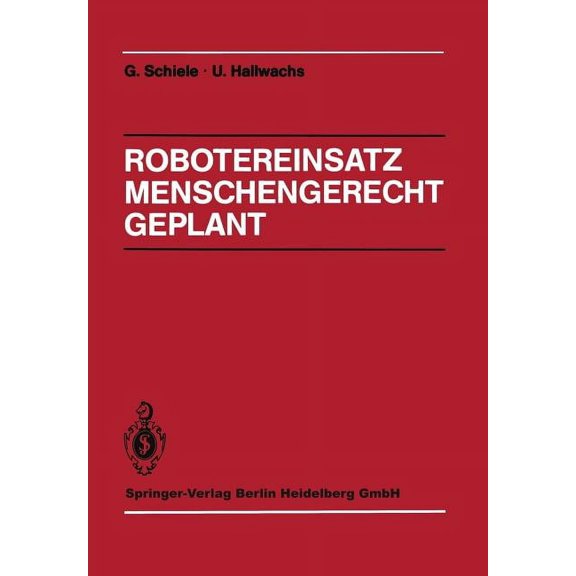 Robotereinsatz Menschengerecht Geplant: Planung Des Industrierobotereinsatzes Unter Technischen, Arbeits- Und Sozialwiss, (Paperback)