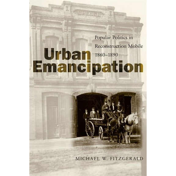 Southern Biography Urban Emancipation: Popular Politics in Reconstruction Mobile, 1860--1890, (Paperback)