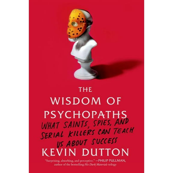 The Wisdom of Psychopaths: What Saints, Spies, and Serial Killers Can Teach Us about Success, (Paperback)