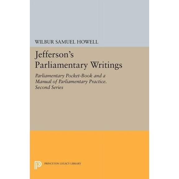 Jefferson's Parliamentary Writings: Parliamentary Pocket-Book and a Manual of Parliamentary Practice. Second Series, (Paperback)