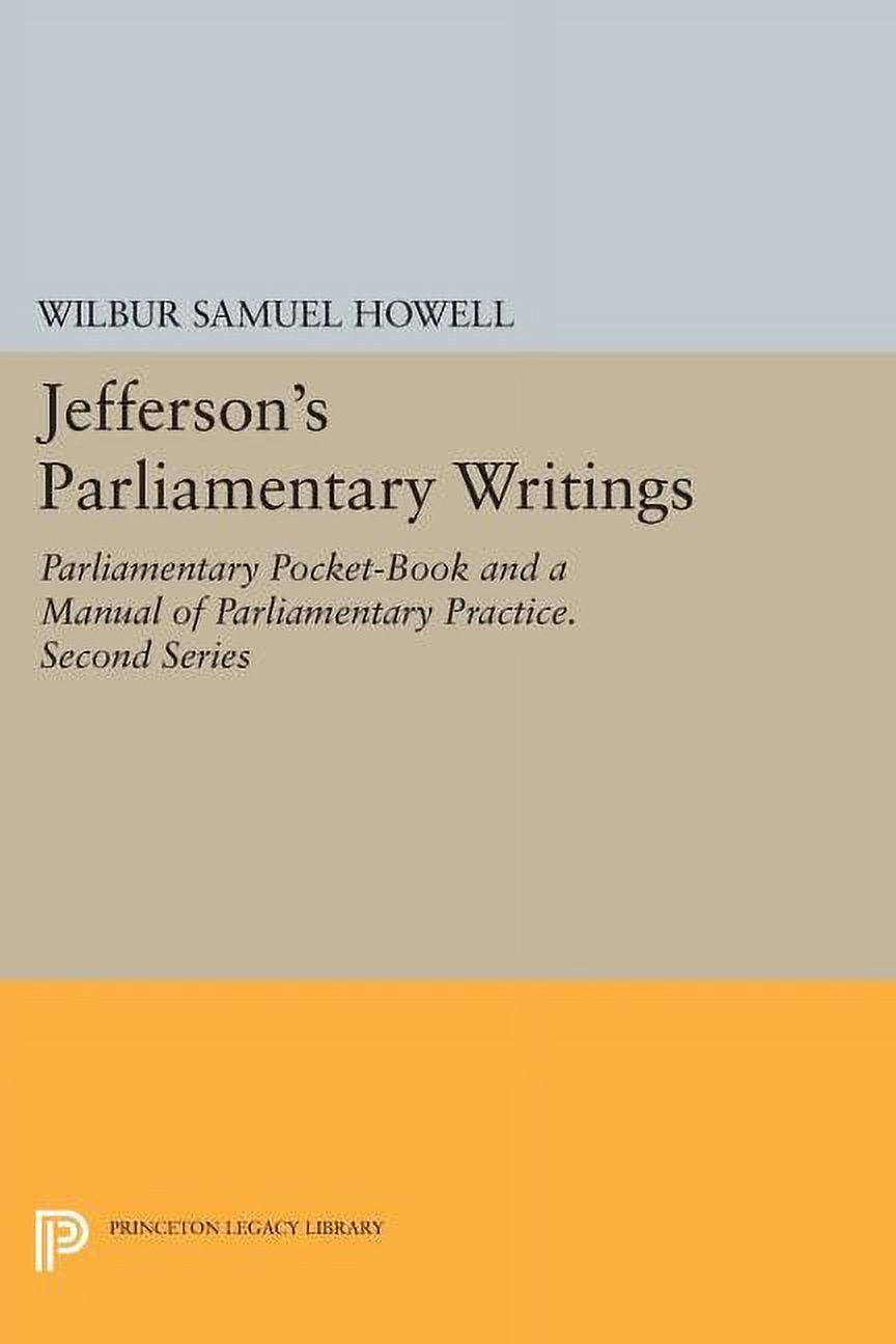 Jefferson's Parliamentary Writings: Parliamentary Pocket-Book and a Manual of Parliamentary Practice. Second Series, (Paperback)