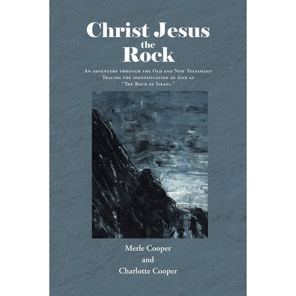 Christ Jesus the Rock: An adventure through the Old and New Testament Tracing the identification of God as "The Rock of , (Paperback)