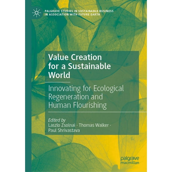 Palgrave Studies in Sustainable Business Value Creation for a Sustainable World: Innovating for Ecological Regeneration and Human Flourishing, (Hardcover)