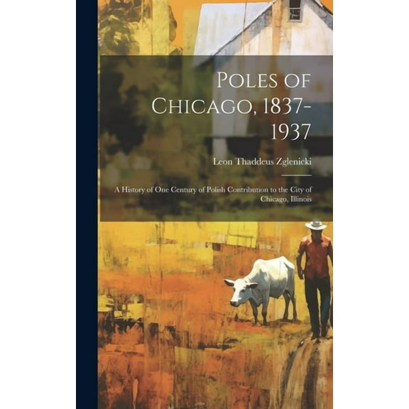 Poles of Chicago, 1837-1937; a History of One Century of Polish Contribution to the City of Chicago, Illinois (Hardcover)