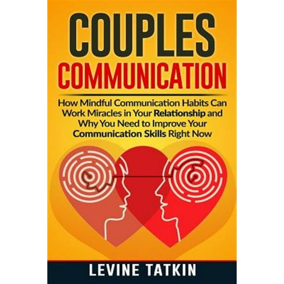 Couples Communication: How Mindful Communication Habits Can Work Miracles in Your Relationship and Why You NEED to Improve Your Communication Skills RIGHT NOW. (Paperback)