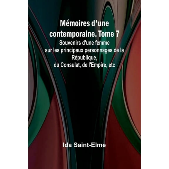 MÃ©moires d'une contemporaine. Tome 7; Souvenirs d'une femme sur les principaux personnages de la RÃ©publique, d, (Paperback)