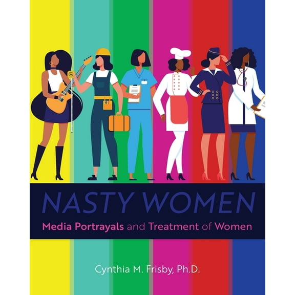Nasty Women: Media Portrayals and Treatment of Women, (Paperback)