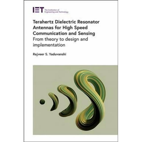 Telecommunications: Terahertz Dielectric Resonator Antennas for High Speed Communication and Sensing: From Theory to Design and Implementation (Hardcover)