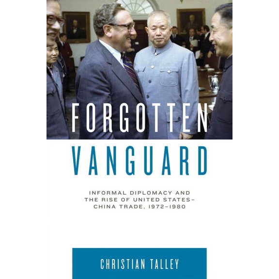 Forgotten Vanguard: Informal Diplomacy and the Rise of United States-China Trade, 1972-1980, (Hardcover)