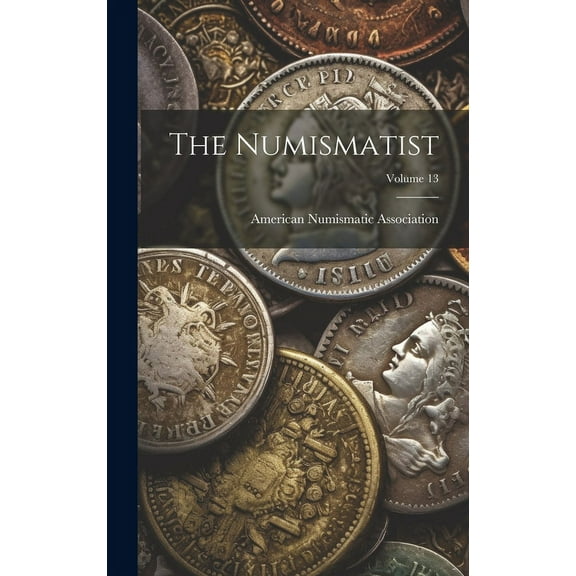 The Numismatist; Volume 13 (Hardcover)