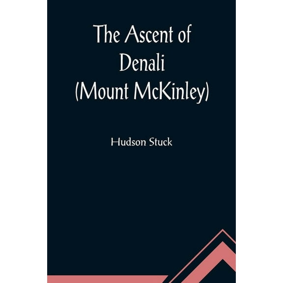 The Ascent of Denali (Mount McKinley); A Narrative of the First Complete Ascent of the Highest Peak in North America, (Paperback)