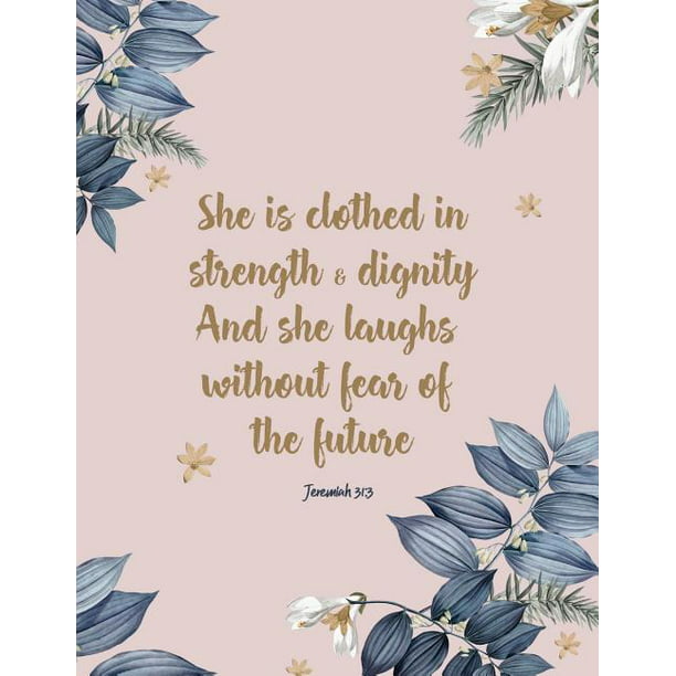 She Is Clothed with Strength and Dignity, and She Laughs Without Fear of  the Future: Beautiful Inspirational Christian Bible Quote Flower Design  Journ - Walmart.com