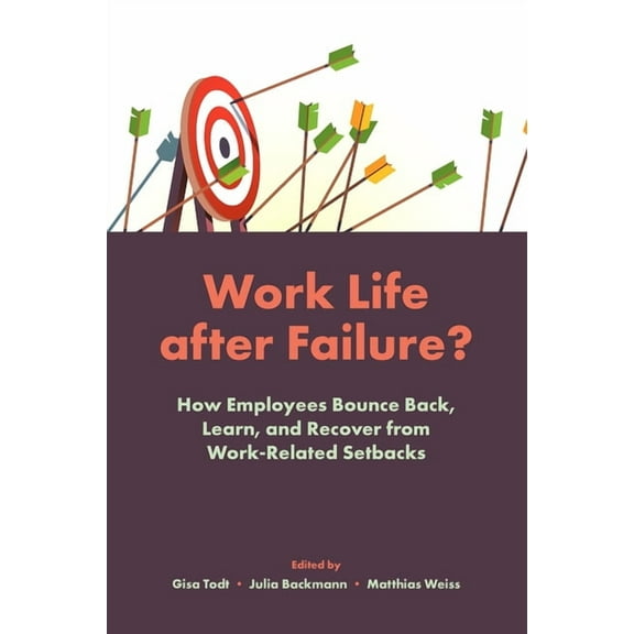Work Life After Failure?: How Employees Bounce Back, Learn, and Recover from Work-Related Setbacks, (Hardcover)