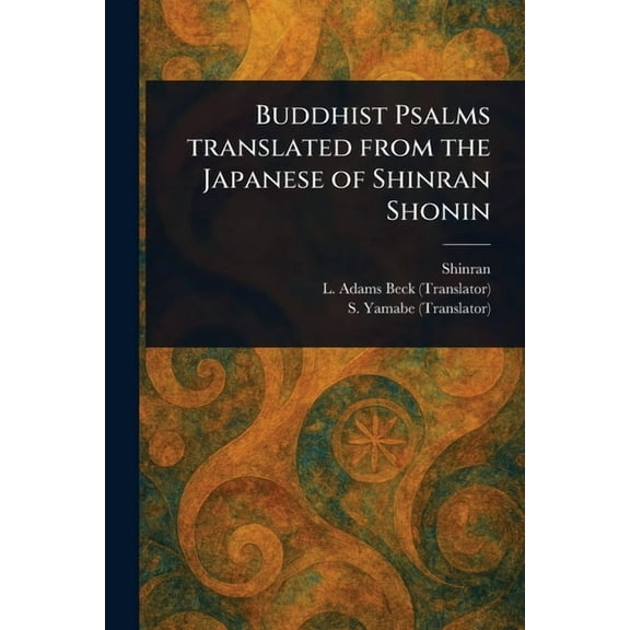 Buddhist Psalms Translated From the Japanese of Shinran Shonin, (Paperback)