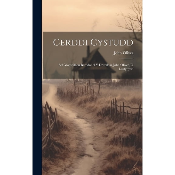 Cerddi Cystudd : Sef Gweddillion Barddonol y Diweddar John Oliver, o Lanfynydd (Hardcover)