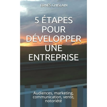 5 Étapes Pour Développer Une Entreprise: Audiences, marketing, communication, vente, notoriété (Paperback)