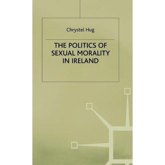 Politics of Sexual Morality in Ireland, (Hardcover)