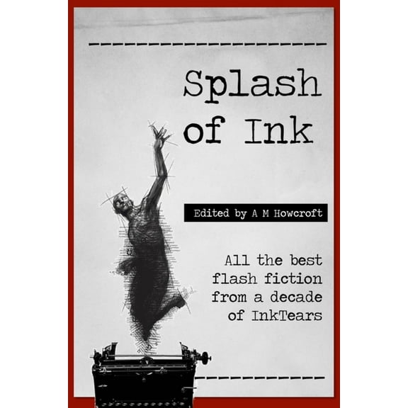 Splash of Ink: Prize-winning Flash Fiction from InkTears (Paperback) by A M Howcroft