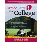 Decide Better! For College: The Ultimate Guide to Being Accepted and Getting the Most out of College [Paperback - Used]