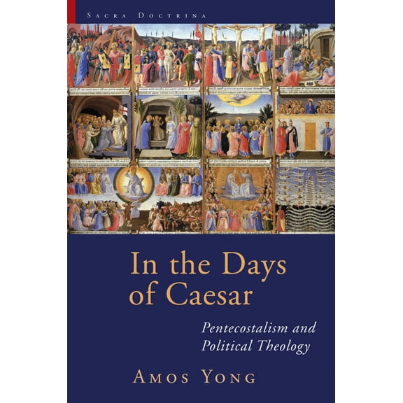 Sacra Doctrina: Christian Theology for a Postmodern Age (SACRA): In the Days of Caesar : Pentecostalism and Political Theology (Paperback)