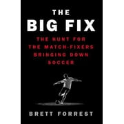 Pre-Owned The Big Fix: The Hunt for the Match-Fixers Bringing Down Soccer (Hardcover 9780062308078) by Brett Forrest