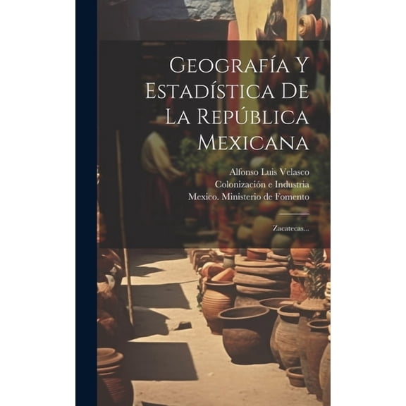 Geografía Y Estadística De La República Mexicana: Zacatecas... (Hardcover)