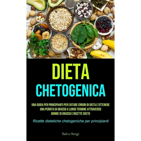 Dieta Chetogenica: Una guida per principianti per evitare errori di dieta e ottenere una perdita di grasso a lungo termi, (Paperback)