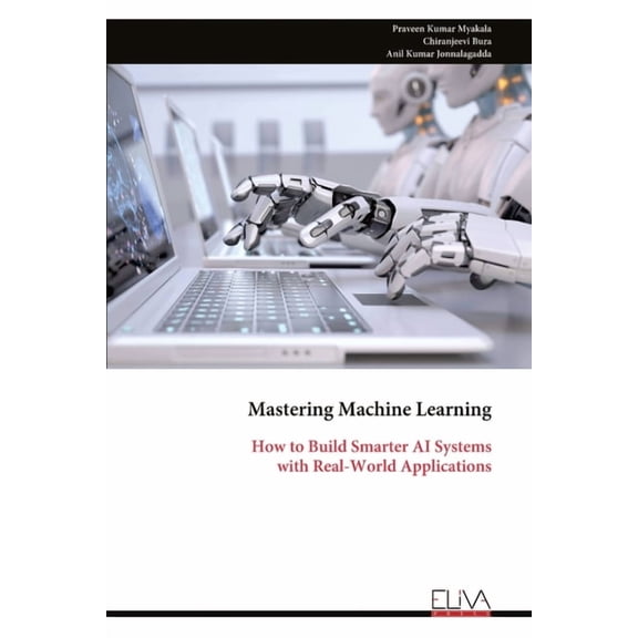 Mastering Machine Learning: How to Build Smarter AI Systems with Real-World Applications, (Paperback)