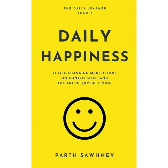 The Daily Learner Daily Happiness: 21 Life-Changing Meditations on Contentment and the Art of Joyful Living, Book 6, (Paperback)