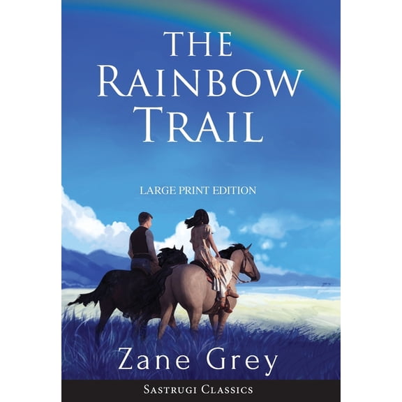 Sastrugi Press Classics The Rainbow Trail (Annotated) LARGE PRINT, (Hardcover)