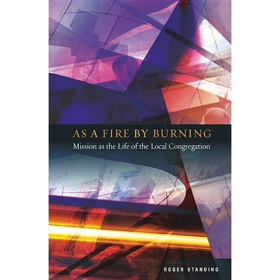 As a Fire by Burning: Mission as the Life of the Local Congregation, (Paperback)