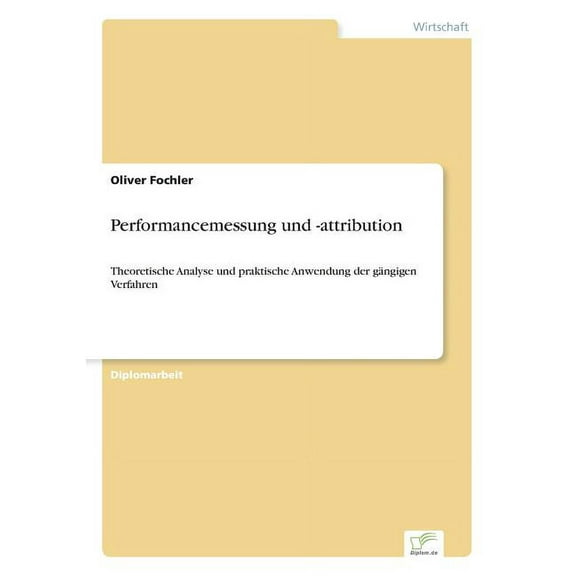 Performancemessung und -attribution: Theoretische Analyse und praktische Anwendung der gängigen Verfahren, (Paperback)