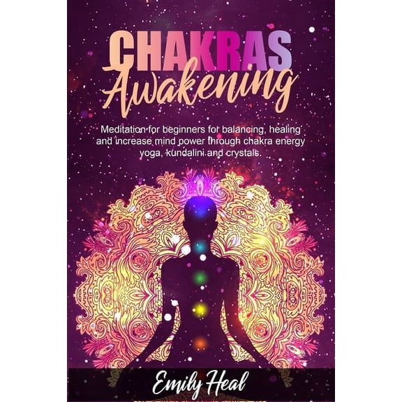 Chakras Awakening: Meditation for beginners for balancing, healing and increase mind power through chakra energy, yoga, kundalini and crystals. (Paperback)
