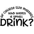 thumbnail image 1 of Of Course Size Matters Who Wants A Small Drink Funny Alcohol Wall Decals for Walls Peel and Stick wall art murals Black Large 36 Inch, 1 of 2