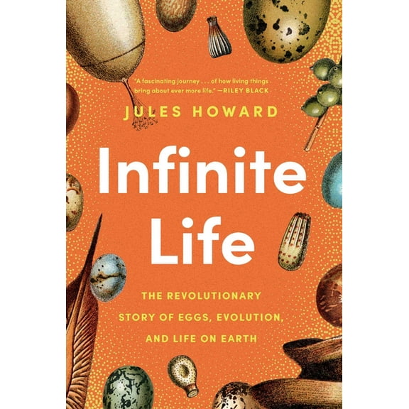 Infinite Life: The Revolutionary Story of Eggs, Evolution, and Life on Earth, (Hardcover)