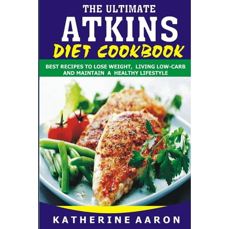 The Ultimate Atkins Diet Cookbook : Best Recipes to Lose Weight, living low-carb and Maintain a Healthy (Best Food In The Us)