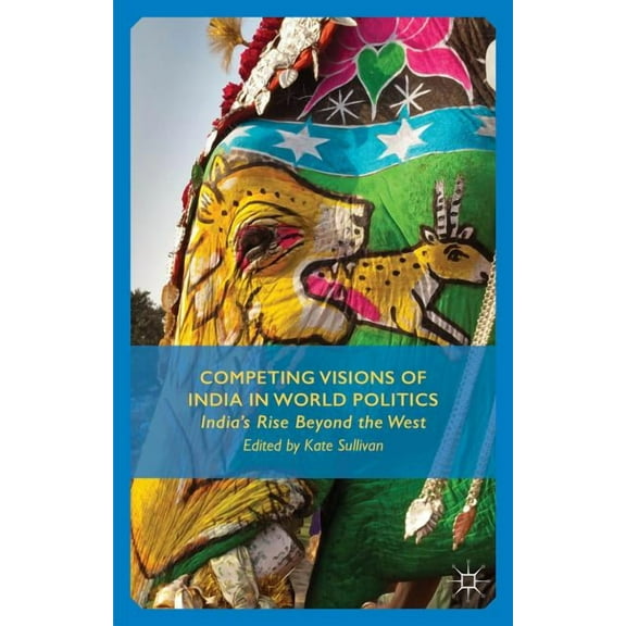 Competing Visions of India in World Politics: India's Rise Beyond the West, (Hardcover)