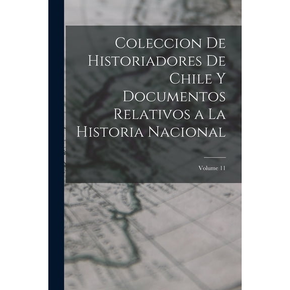 Coleccion De Historiadores De Chile Y Documentos Relativos a La Historia Nacional; Volume 11, (Paperback)
